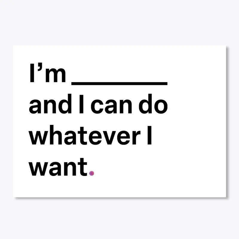 I'm ___and I can do w/e I want - sticker